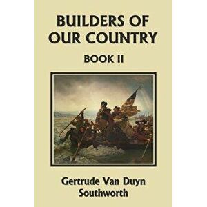 Builders of Our Country, Book II (Yesterday's Classics), Paperback - Gertrude Van Duyn Southworth imagine