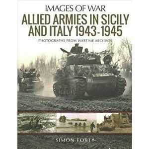Allied Armies in Sicily and Italy, 1943-1945, Paperback - Simon Forty imagine