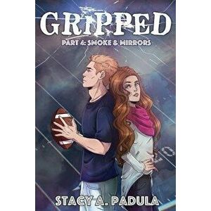 Gripped Part 4: Smoke & Mirrors, Paperback - Stacy A. Padula imagine