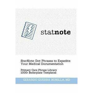 StatNote: Dot Phrases to Expedite Your Medical Documentation.: Primary Care Phrase Library. 1000+ Boilerplate Templates., Paperback - Gerardo Guerra B imagine