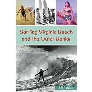 Surfing Virginia Beach and the Outer Banks, Paperback - Tony Lillis imagine