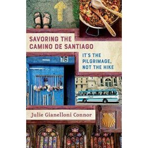 Savoring the Camino de Santiago: It's the Pilgrimage, Not the Hike, Paperback - Julie Gianelloni Connor imagine
