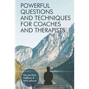 Powerful Questions and Techniques for Coaches and Therapists, Paperback - Nick Leforce imagine