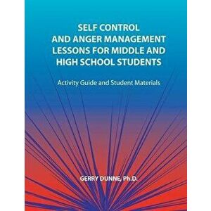 Self Control and Anger Management Lessons for Middle and High School Students, Paperback - Gerry Dunne imagine