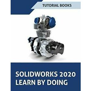 SOLIDWORKS 2020 Learn by doing: Sketching, Part Modeling, Assembly, Drawings, Sheet metal, Surface Design, Mold Tools, Weldments, Model-based Dimensio imagine