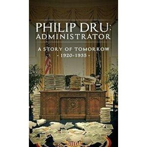 Philip Dru: Administrator: A Story of Tomorrow, 1920 - 1935, Hardcover - Edward Mandell House imagine