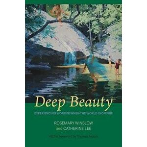 Deep Beauty: Experiencing Wonder When the World Is On Fire, Paperback - Rosemary Winslow imagine