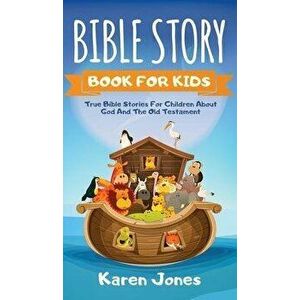 Bible Story Book for Kids: True Bible Stories For Children About The Old Testament Every Christian Child Should Know, Hardcover - Karen Jones imagine