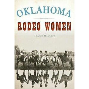 Oklahoma Rodeo Women, Paperback - Tracey Hanshew imagine