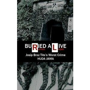Buried Alive: Josip Broz Tito's Worst Crime - Huda Jama, Paperback - Roman Leljak imagine