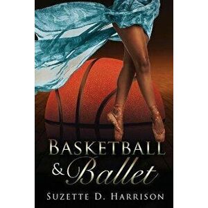 Basketball & Ballet, Paperback - Suzette D. Harrison imagine