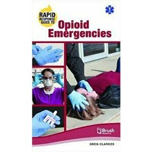 Rapid Response Guide to Opioid Emergencies, Paperback - Greg Clarkes imagine