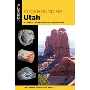 Rockhounding Utah: A Guide to the State's Best Rockhounding Sites, Paperback - William A. Kappele imagine