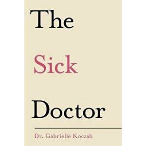 The Sick Doctor, Paperback - Gabrielle Koczab imagine