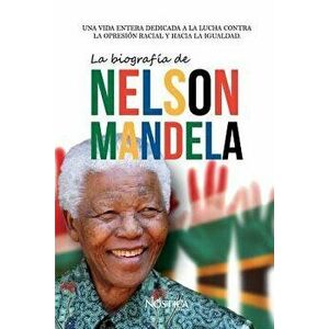 La biografa de Nelson Mandela: Una vida entera dedicada a la lucha contra la opresin racial y hacia la igualdad., Paperback - Nostica Editorial imagine