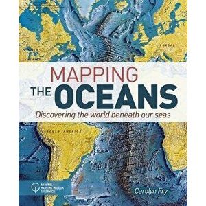 Mapping the Oceans: Discovering the World Beneath Our Seas, Hardcover - Carolyn Fry imagine