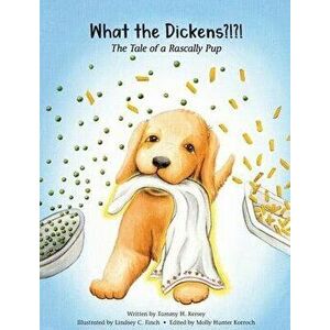 What the Dickens?!? !: The Tale of a Rascally Pup, Hardcover - Tammy H. Kersey imagine
