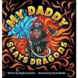 My Daddy Slays Dragons, Hardcover - Stephanie Kahle imagine