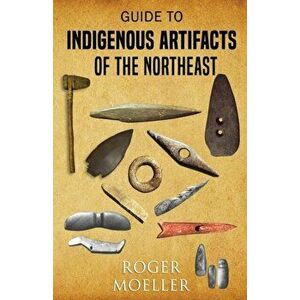 Guide to Indigenous Artifacts of the Northeast, Paperback - Roger W. Moeller imagine