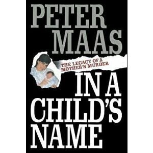 In a Child's Name: Legacy of a Mother's Murder, Paperback - Peter Maas imagine