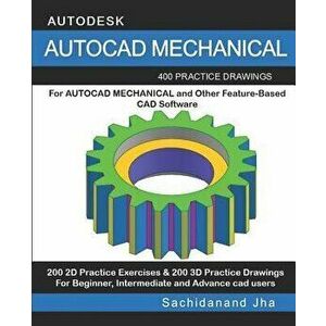 AutoCAD Mechanical: 400 Practice Drawings For AUTOCAD MECHANICAL and Other Feature-Based 3D Modeling Software, Paperback - Sachidanand Jha imagine