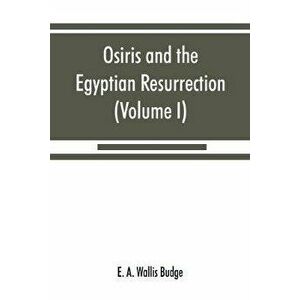 Osiris and the Egyptian resurrection (Volume I), Paperback - E. A. Wallis Budge imagine