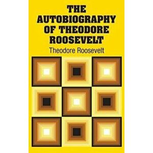The Autobiography of Theodore Roosevelt, Hardcover - Theodore Roosevelt imagine
