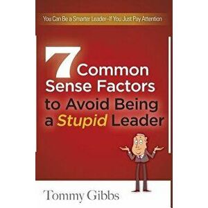 7 Common Sense Factors to Avoid Being a Stupid Leader, Hardcover - Tommy Gibbs imagine