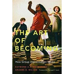 The Art of Becoming: How Group Improvisation Works, Paperback - Raymond A. R. MacDonald imagine