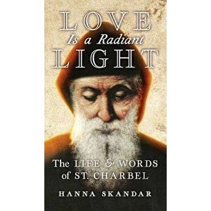 Love is a Radiant Light: The Life & Words of Saint Charbel, Hardcover - Saint Charbel imagine