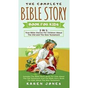 The Complete Bible Story Book For Kids: True Bible Stories For Children About The Old and The New Testament Every Christian Child Should Know, Hardcov imagine