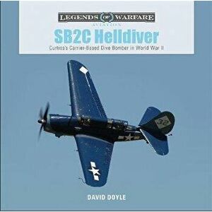 SB2C Helldiver: Curtiss's Carrier-Based Dive Bomber in World War II, Hardcover - David Doyle imagine