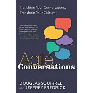 Agile Conversations: Transform Your Conversations, Transform Your Culture, Paperback - Douglas Squirrel imagine