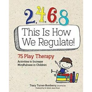 2, 4, 6, 8 This Is How We Regulate: 75 Play Therapy Activities to Increase Mindfulness in Children, Paperback - Tracy Turner-Bumberry imagine