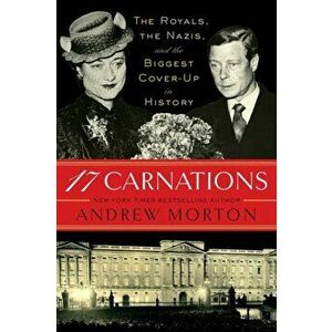 17 Carnations: The Royals, the Nazis, and the Biggest Cover-Up in History, Paperback - Andrew Morton imagine