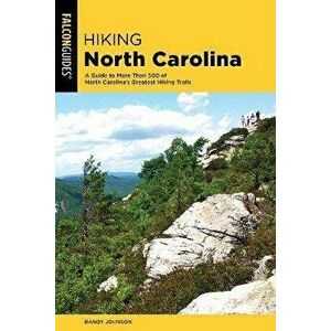 Hiking North Carolina: A Guide to More Than 500 of North Carolina's Greatest Hiking Trails, Paperback - Randy Johnson imagine