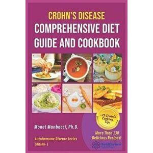 Crohn's Disease Comprehensive Diet Guide and Cook Book: More Than130 Recipes and 75 Essential Cooking Tips For Crohn's Patients, Paperback - Monet Man imagine