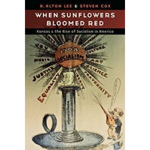 When Sunflowers Bloomed Red: Kansas and the Rise of Socialism in America, Hardcover - R. Alton Lee imagine