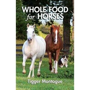 Whole Food for Horses, Paperback - Tigger Montague imagine