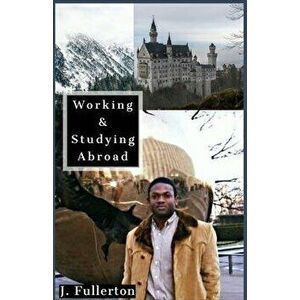 Working & Studying Abroad, Paperback - Jeremiah Fullerton imagine