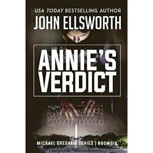Annie's Verdict: Michael Gresham Legal Thriller Series Book Six, Paperback - John Ellsworth imagine