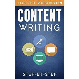 Content Writing Step-By-Step: Learn How To Write Content That Converts And Become A Successful Entertainer Of Online Audiences, Paperback - Joseph Rob imagine