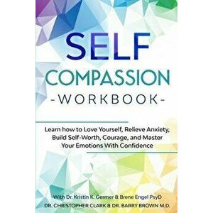 Self-Compassion Workbook: Learn how to Love Yourself, Relieve Anxiety, Build Self-Worth, Courage, and Master Your Emotions With Confidence, Paperback imagine