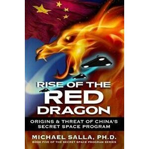 Rise of the Red Dragon: Origins & Threat of Chiina's Secret Space Program, Paperback - Michael Salla imagine