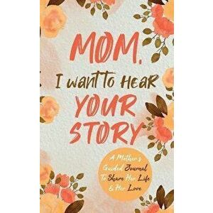 Mom, I Want to Hear Your Story: A Mother's Guided Journal To Share Her Life & Her Love, Hardcover - Jeffrey Mason imagine