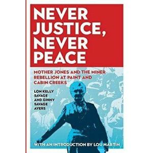 Never Justice, Never Peace: Mother Jones and the Miner Rebellion at Paint and Cabin Creeks, Paperback - Ginny Savage Ayers imagine