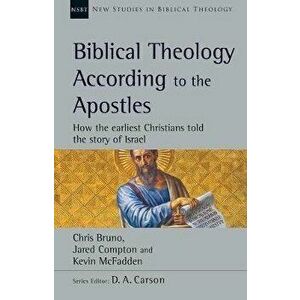 Biblical Theology According to the Apostles: How the Earliest Christians Told the Story of Israel, Paperback - Chris Bruno imagine
