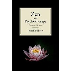 Zen and Psychotherapy: Partners in Liberation, Paperback - Joseph Bobrow imagine