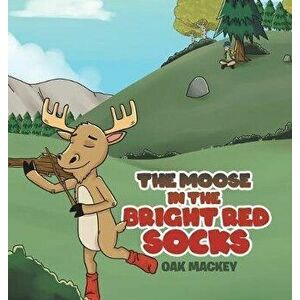 The Moose in the Bright Red Socks, Hardcover - Oak Mackey imagine