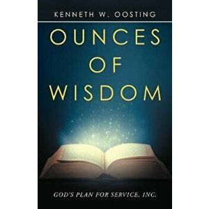 Ounces of Wisdom, Paperback - Kenneth W Oosting imagine